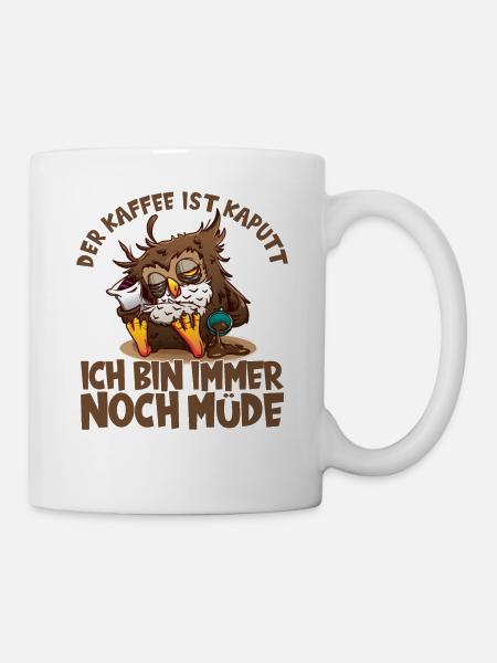 Der Kaffee ist kaputt ich bin immer noch müde Eule - Tasse - Weiß
