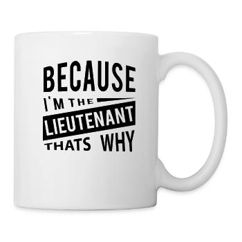 Weil ich der Leutnant LT bin - das ist der Grund - Tasse - Weiß - Rechts