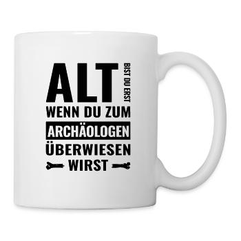 Alt bist du erst wenn du zum Archäologen musst - Tasse - Weiß - Rechts