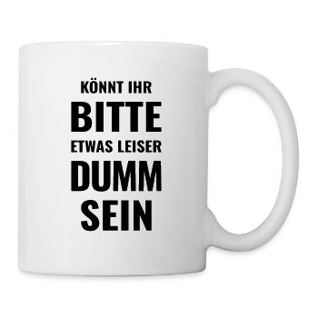 Könnt Ihr bitte etwas leiser dumm sein - Dummheit - Tasse - Weiß - Rechts