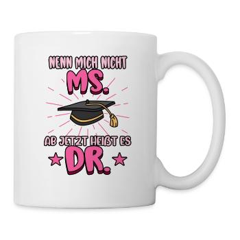 Doktor Nenn mich nicht Ms. Ab jetzt heißt es Dr. - Tasse - Weiß - Rechts