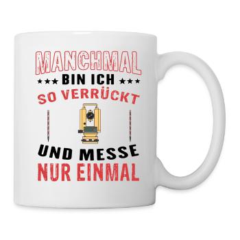 Manchmal bin ich so verrückt - Geo Vermesser - Tasse - Weiß - Rechts