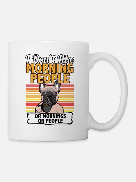 I Dont Like Morning People French Bulldog Frenchi - Tasse - Weiß