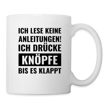 ich lese keine Anleitungen, ich drücke Knöpfe - Tasse - Weiß - Rechts