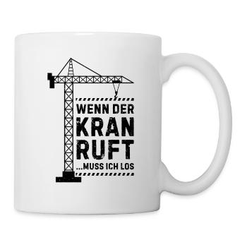 Wenn der kran ruft muss ich los Kranführer - Tasse - Weiß - Rechts