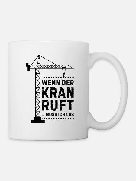 Wenn der kran ruft muss ich los Kranführer - Tasse - Weiß