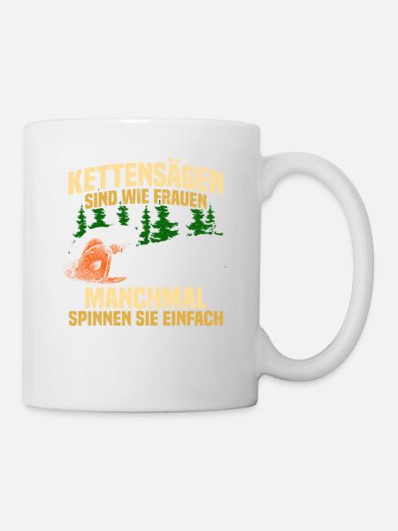 Kettensägen sind wie Frauen Holz machen - Tasse - Weiß