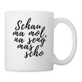 Schau ma mol na seng mas scho bayrischer Spruch - Tasse - Weiß - Rechts