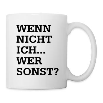 Wenn nicht ich wer sonst - Tasse - Weiß - Rechts