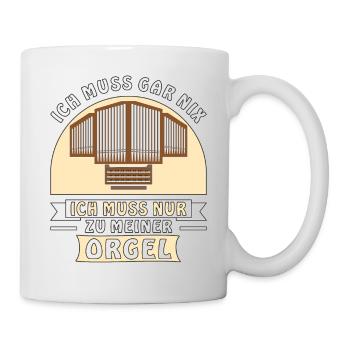 ICH MUSS GAR NIX ICH MUSS NUR ZU MEINER ORGEL - Tasse - Weiß - Rechts