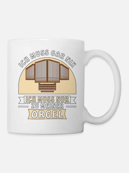 ICH MUSS GAR NIX ICH MUSS NUR ZU MEINER ORGEL - Tasse - Weiß