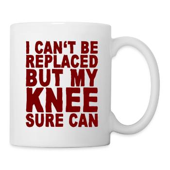 I Can't Be Replaced But My Knee Sure Can 4 - Mug - white - Right