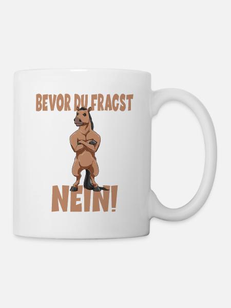 Bevor Du Fragst NEIN Pferd - Tasse - Weiß