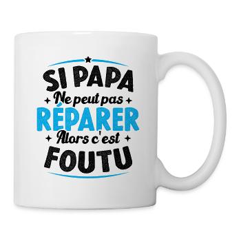 Si Papa Ne Peut Pas Réparer Alors C'est Foutu - Mug blanc - blanc - Droite