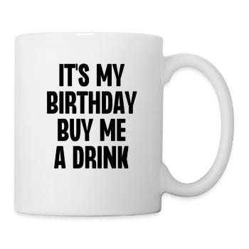 Es ist mein Geburtstag, kaufe mir einen Drink - Tasse - Weiß - Rechts