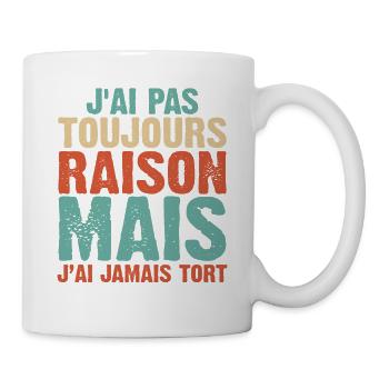 J'ai Pas Toujours Raison Mais J'ai Jamais Tort - Mug blanc - blanc - Droite