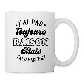 J'ai pas toujours raison mais j'ai jamais tort - Mug blanc - blanc - Droite