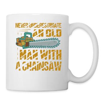 Never Underestimate An Old Man With A Chainsaw Arb - Tasse - Weiß - Rechts