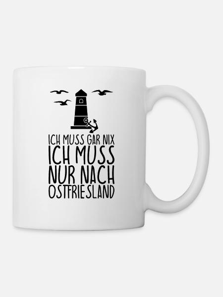 Ich muss gar nix Ich muss nur nach OSTFRIESLAND - Tasse - Weiß