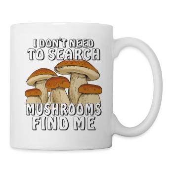 I DON'T NEED TO SEARCH MUSHROOMS FIND ME - Mug - white - Right