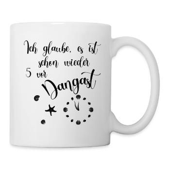 Ich glaube es ist schon wieder 5 vor Dangast - Tasse - Weiß - Rechts