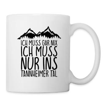 Ich muss gar nix Ich Muss nur ins TANNHEIMER TAL - Tasse - Weiß - Rechts