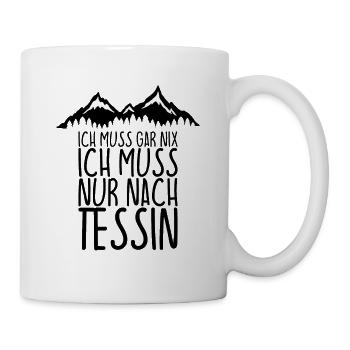 Ich muss gar nix Ich Muss nur nach TESSIN - Tasse - Weiß - Rechts