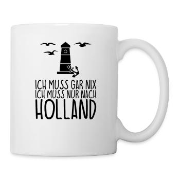 Ich muss gar nix Ich muss nur nach HOLLAND - Tasse - Weiß - Rechts
