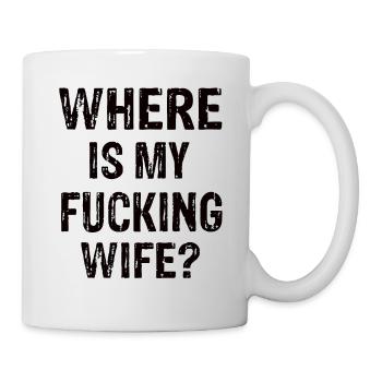 Where Is My Fucking Wife ? - Tasse - Weiß - Rechts
