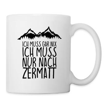 Ich muss gar nix Ich Muss nur nach ZERMATT - Tasse - Weiß - Rechts