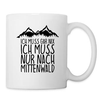 Ich muss gar nix Ich Muss nur nach MITTENWALD - Tasse - Weiß - Rechts