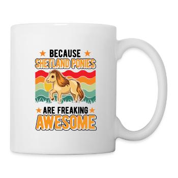 Because Shetland Ponies are freaking awesome - Tasse - Weiß - Rechts