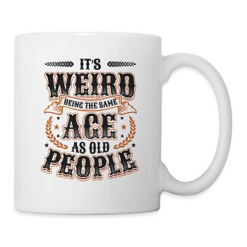 It's Weird Being The Same Age As Old People - Mug - white - Right