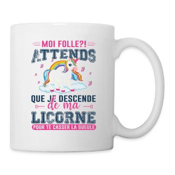 Moi Folle ? Attends Que Je Descende De Ma Licorne - Mug blanc - blanc - Droite