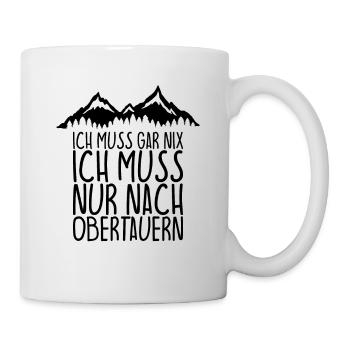 Ich muss gar nix Ich Muss nur nach OBERTAUERN - Tasse - Weiß - Rechts