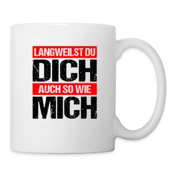langweilst du dich auch so wie mich? - Tasse - Weiß - Rechts