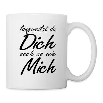 langweilst du dich auch so wie mich? - Tasse - Weiß - Rechts