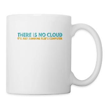 There is no Cloud, It's just someone else's - Tasse - Weiß - Rechts