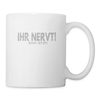 Ihr nervt! Echt jetzt! - Tasse - Weiß - Rechts