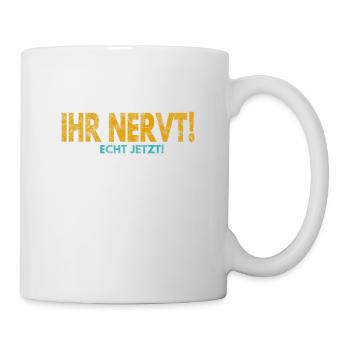Ihr nervt! Echt jetzt! - Tasse - Weiß - Rechts