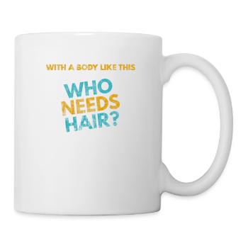 Avec un corps comme celui-ci, qui a besoin de cheveux? - Mug blanc - blanc - Droite