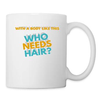 With a Body like this, who needs Hair? - Mug - white - Right
