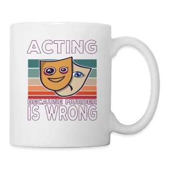 Acting Because Murder Is Wrong Funny Saying - Mug - white - Right