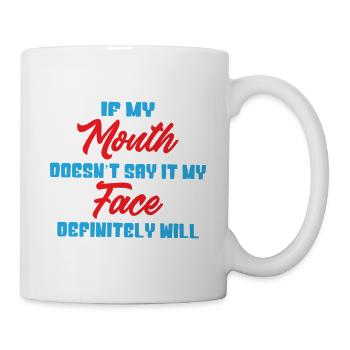If my mouth doesnt say it my face definitely will - Mug - white - Right