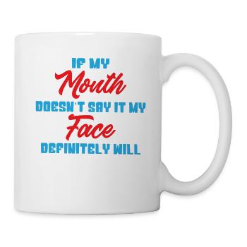If my mouth doesnt say it my face definitely will - Mug - white - Right