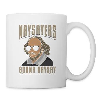 SHAKESPEARE/LITERATURE: Naysayers Gonna Naysay - Tasse - Weiß - Rechts