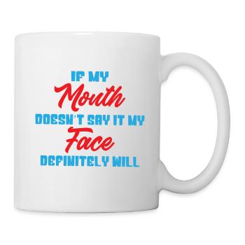 If my mouth doesnt say it my face definitely will - Mug - white - Right