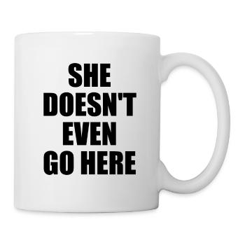 She Doesn't Even Go Here - Mug - white - Right