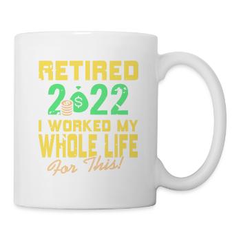 Retired 2022 | I Worked My Whole Life For This! - Tasse - Weiß - Rechts
