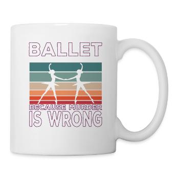 Ballet Because Murder Is Wrong Ballet Saying - Mug - white - Right